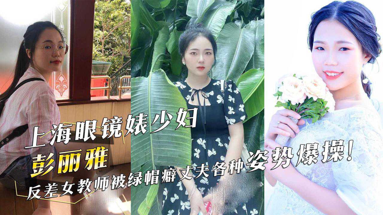 上海眼镜婊少妇『彭丽雅』反差女教师被绿帽癖丈夫各种姿势爆操！海报剧照